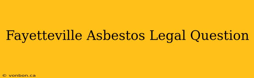 Fayetteville Asbestos Legal Question