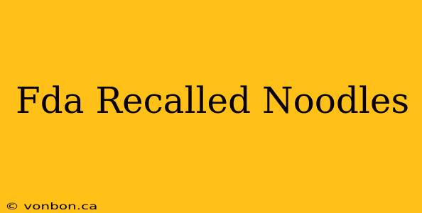 Fda Recalled Noodles