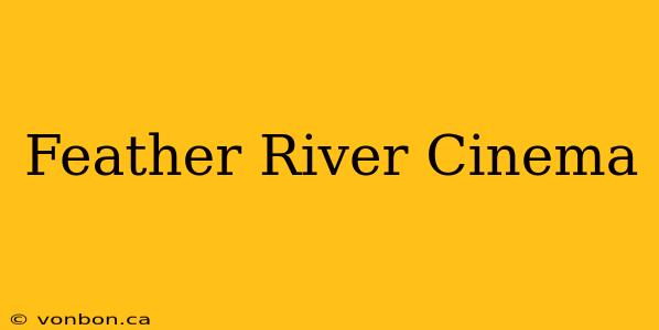 Feather River Cinema