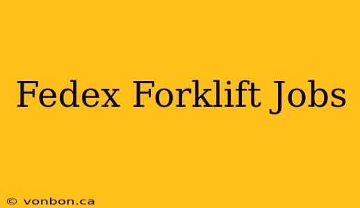 Fedex Forklift Jobs