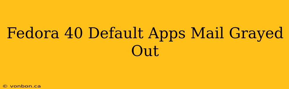 Fedora 40 Default Apps Mail Grayed Out