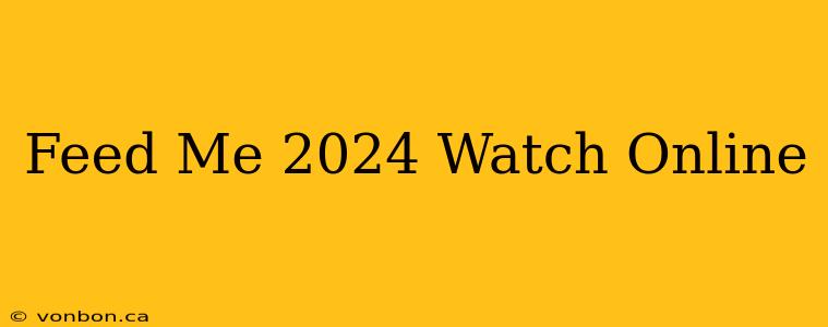 Feed Me 2024 Watch Online