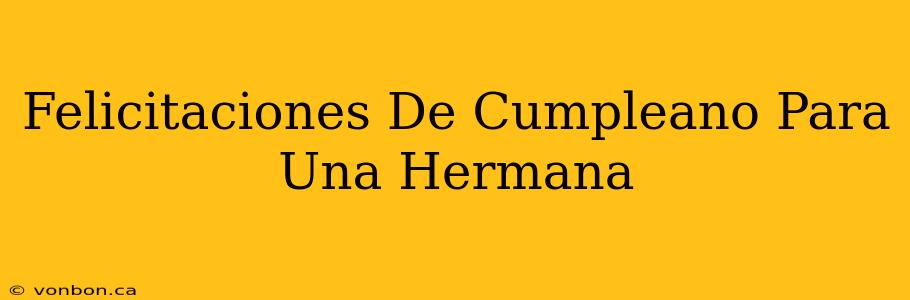 Felicitaciones De Cumpleano Para Una Hermana