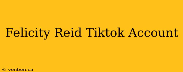 Felicity Reid Tiktok Account