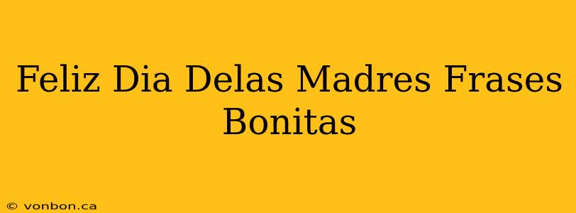 Feliz Dia Delas Madres Frases Bonitas