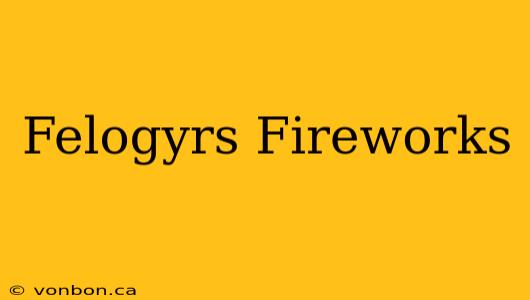 Felogyrs Fireworks