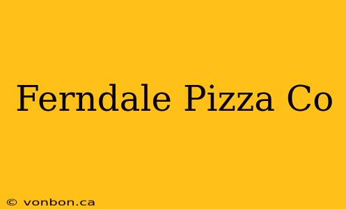 Ferndale Pizza Co