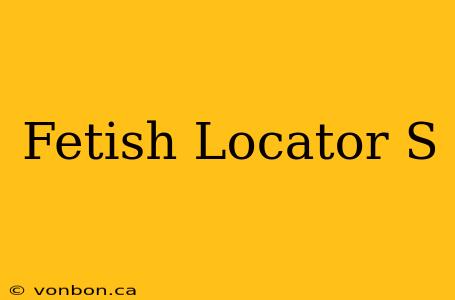 Fetish Locator S