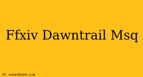 Ffxiv Dawntrail Msq