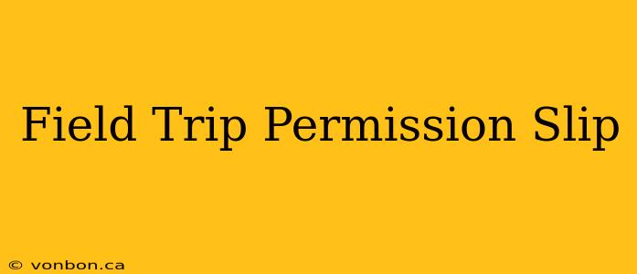 Field Trip Permission Slip