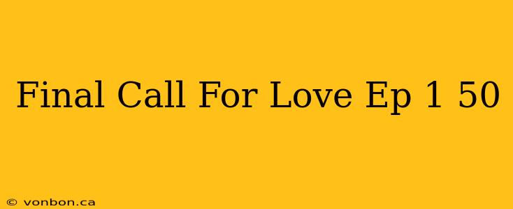 Final Call For Love Ep 1 50