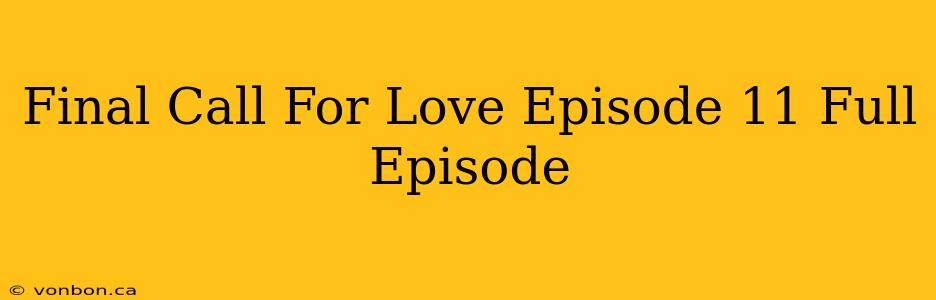 Final Call For Love Episode 11 Full Episode