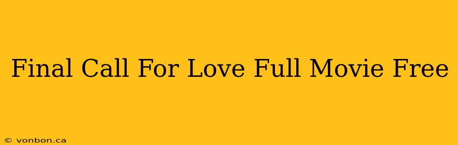 Final Call For Love Full Movie Free