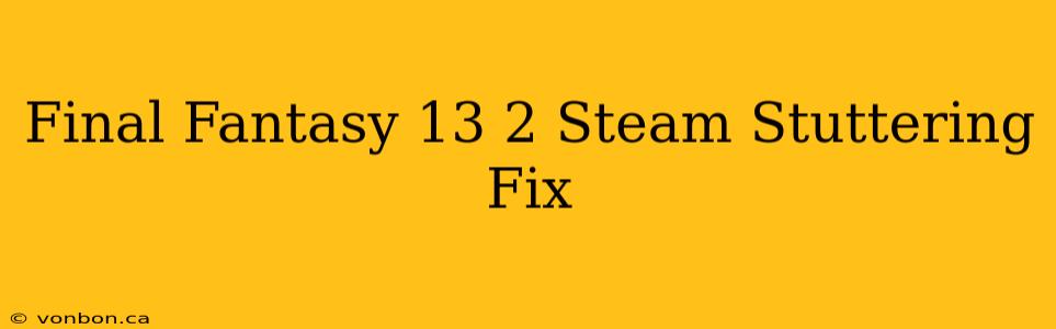 Final Fantasy 13 2 Steam Stuttering Fix