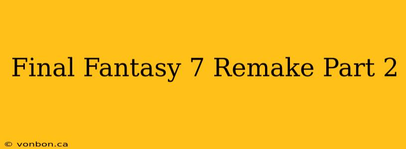 Final Fantasy 7 Remake Part 2