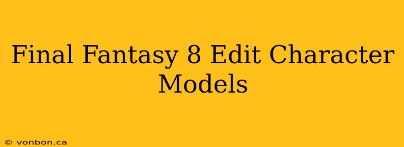 Final Fantasy 8 Edit Character Models