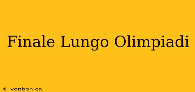 Finale Lungo Olimpiadi