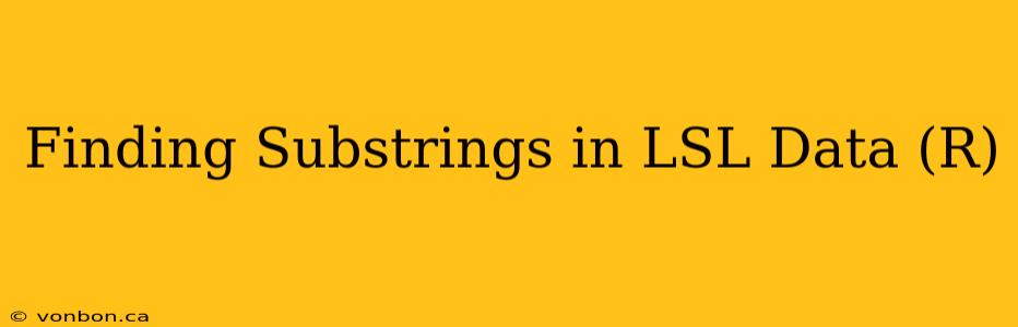 Finding Substrings in LSL Data (R)