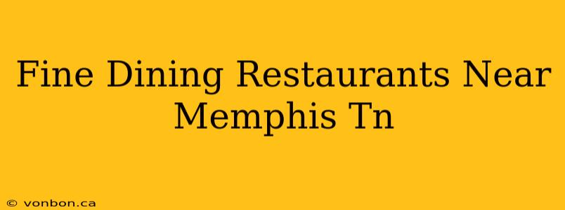 Fine Dining Restaurants Near Memphis Tn