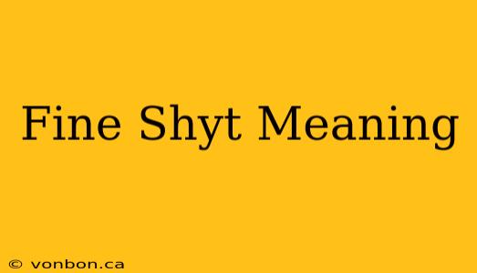 Fine Shyt Meaning