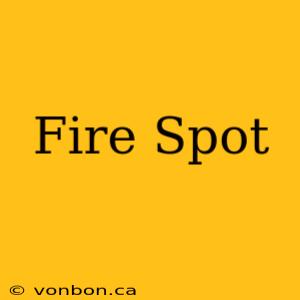 Fire Spot