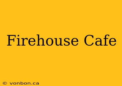 Firehouse Cafe