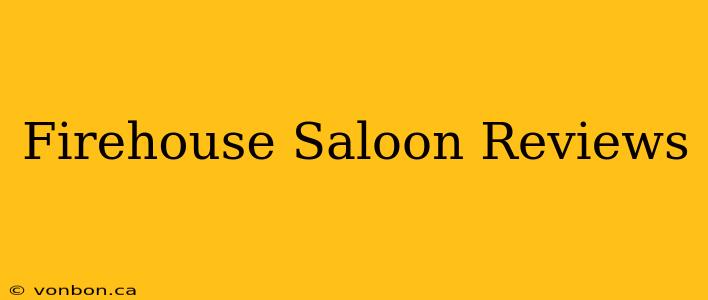 Firehouse Saloon Reviews