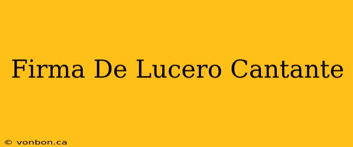 Firma De Lucero Cantante