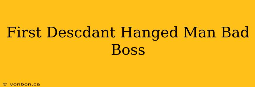 First Descdant Hanged Man Bad Boss