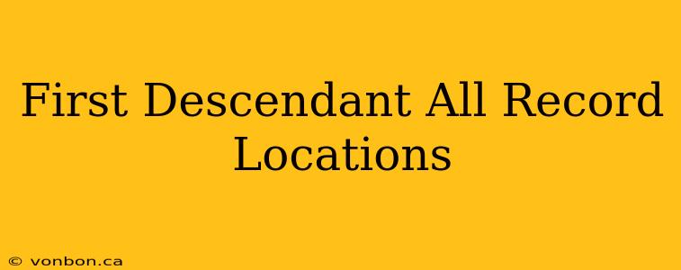 First Descendant All Record Locations