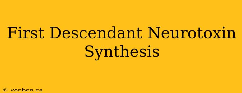 First Descendant Neurotoxin Synthesis