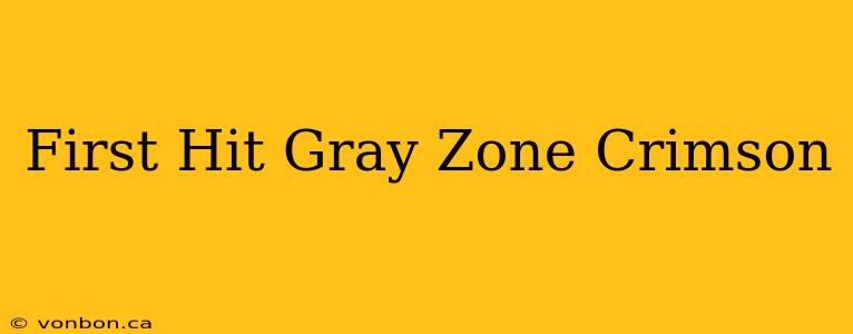 First Hit Gray Zone Crimson