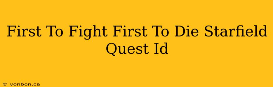 First To Fight First To Die Starfield Quest Id