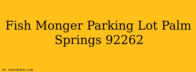 Fish Monger Parking Lot Palm Springs 92262