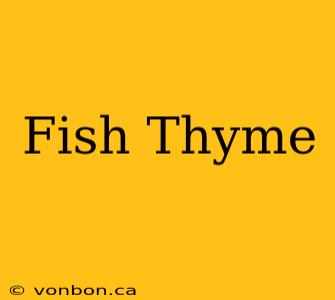 Fish Thyme