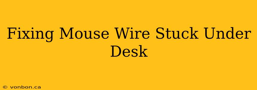 Fixing Mouse Wire Stuck Under Desk