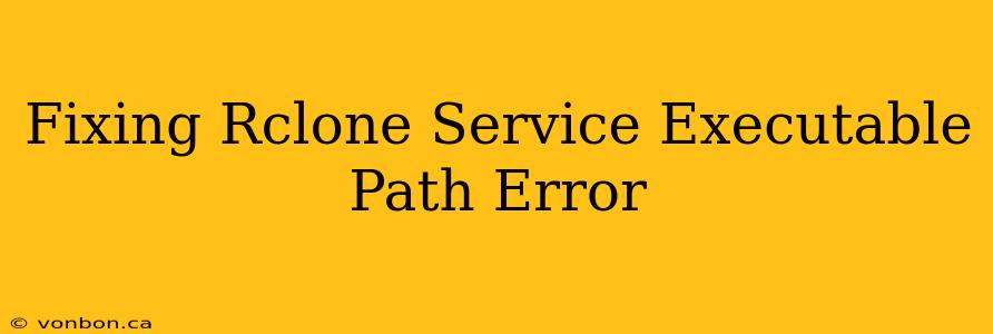Fixing Rclone Service Executable Path Error