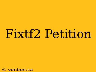 Fixtf2 Petition