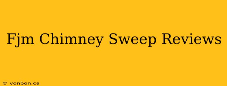 Fjm Chimney Sweep Reviews