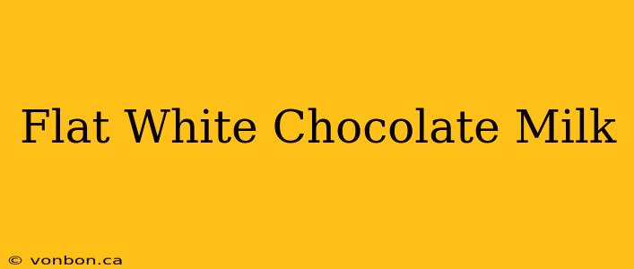 Flat White Chocolate Milk