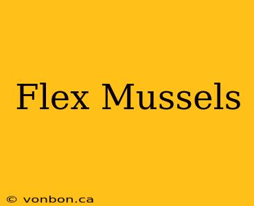 Flex Mussels