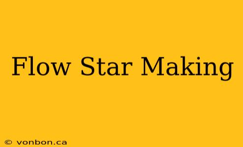 Flow Star Making