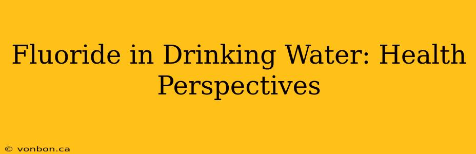 Fluoride in Drinking Water: Health Perspectives