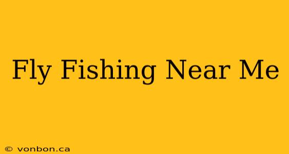 Fly Fishing Near Me