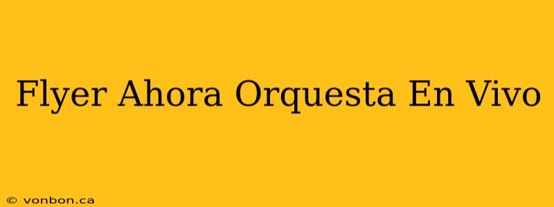 Flyer Ahora Orquesta En Vivo