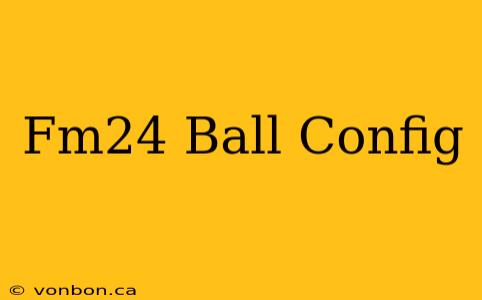 Fm24 Ball Config