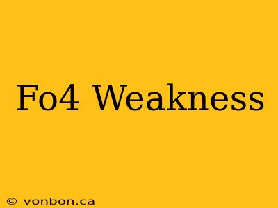 Fo4 Weakness