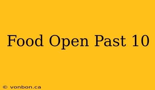 Food Open Past 10