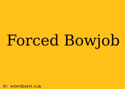 Forced Bowjob