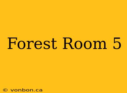 Forest Room 5